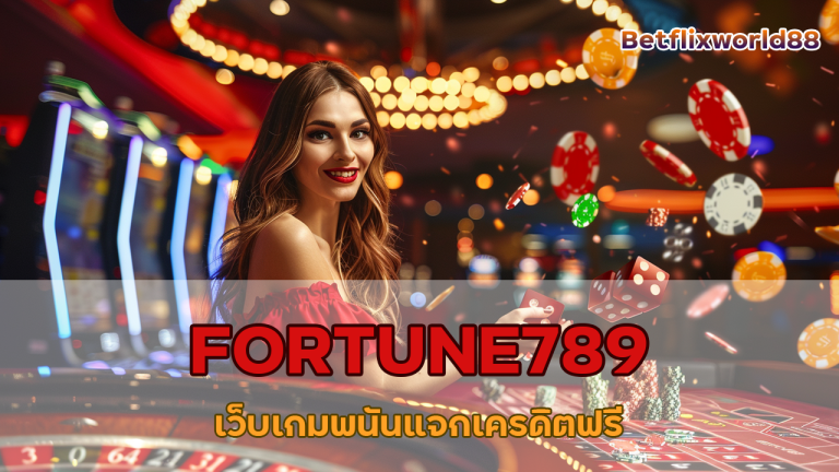 FORTUNE789 เว็บเกมพนันแจกเครดิตฟรี